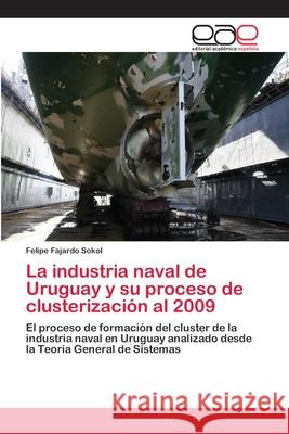La industria naval de Uruguay y su proceso de clusterización al 2009 Fajardo Sokol, Felipe 9783659047701 Editorial Acad Mica Espa Ola