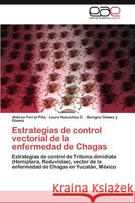 Estrategias de Control Vectorial de La Enfermedad de Chagas Jhibran Ferra Laura Huicoche Benigno G 9783659047749 Editorial Acad Mica Espa Ola