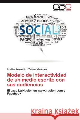 Modelo de Interactividad de Un Medio Escrito Con Sus Audiencias Cristina Izquierdo Tatiana Carmona 9783659047824 Editorial Acad Mica Espa Ola