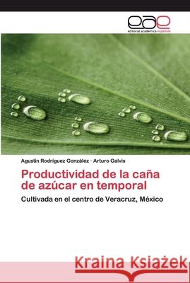 Productividad de la caña de azúcar en temporal Agustin Rodríguez González, Arturo Galvis 9783659047862