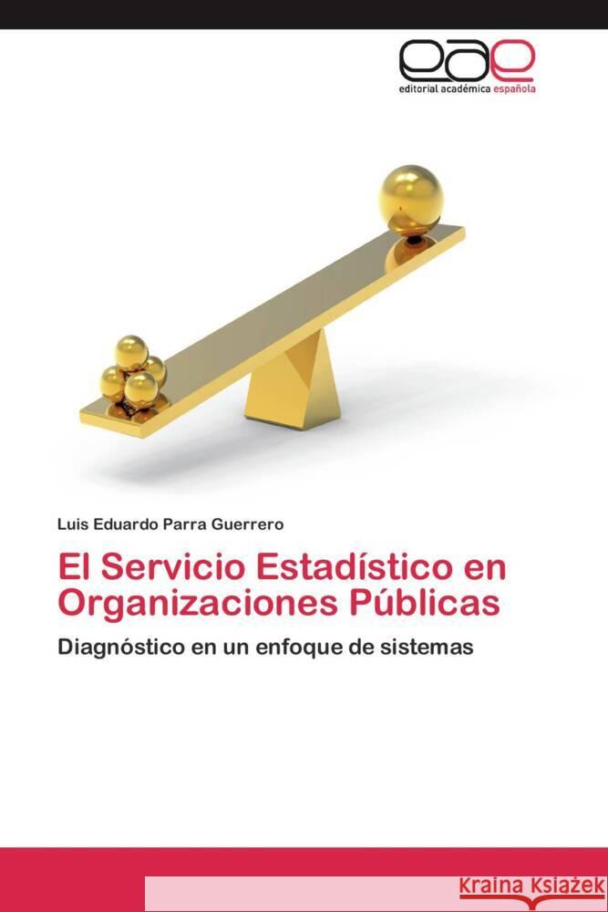 El Servicio Estadístico en Organizaciones Públicas : Diagnóstico en un enfoque de sistemas Parra Guerrero, Luis Eduardo 9783659048197 Editorial Académica Española