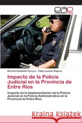 Impacto de la Policía Judicial en la Provincia de Entre Ríos Pereyra, Ricardo Sebastián 9783659048456 Editorial Académica Española