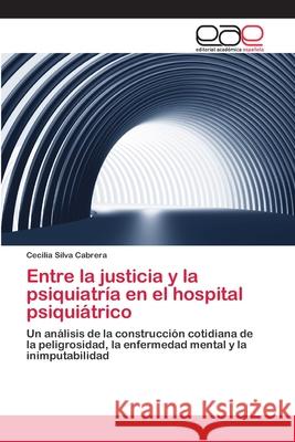 Entre la justicia y la psiquiatría en el hospital psiquiátrico Silva Cabrera, Cecilia 9783659048777