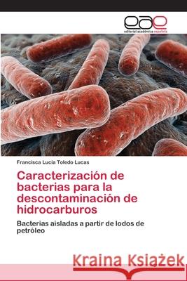 Caracterización de bacterias para la descontaminación de hidrocarburos Toledo Lucas, Francisca Lucía 9783659048845 Editorial Academica Espanola