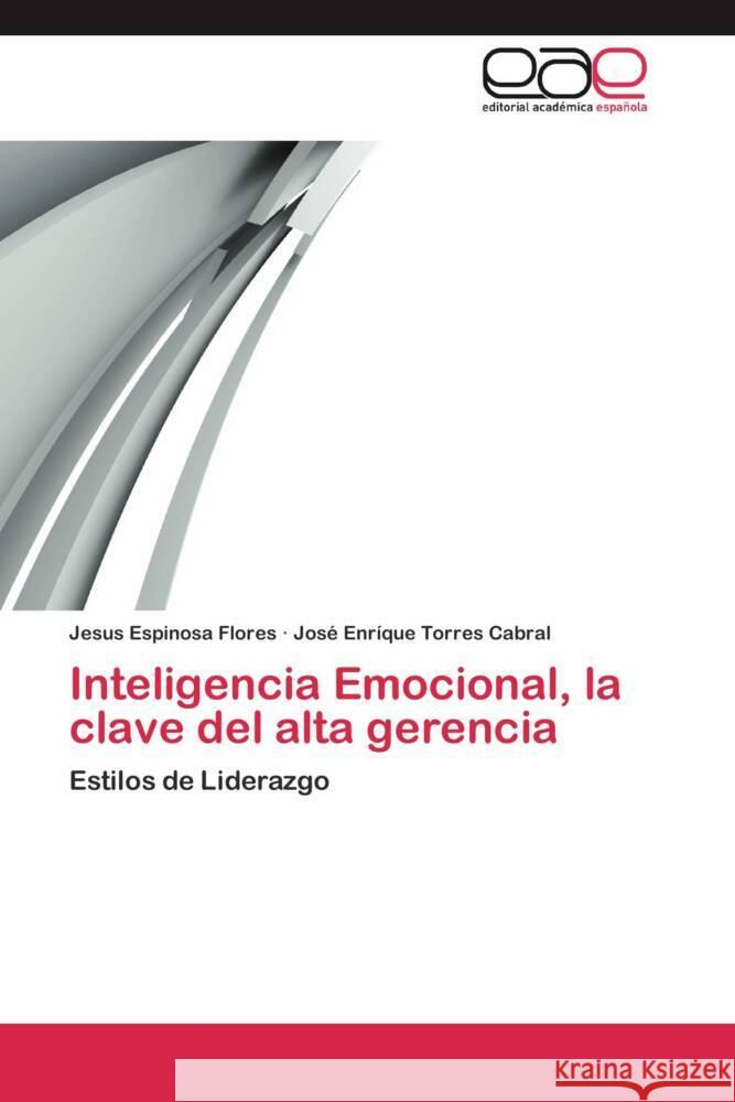 Inteligencia Emocional, la clave del alta gerencia : Estilos de Liderazgo Espinosa Flores, Jesus; Torres Cabral, José Enríque 9783659049118