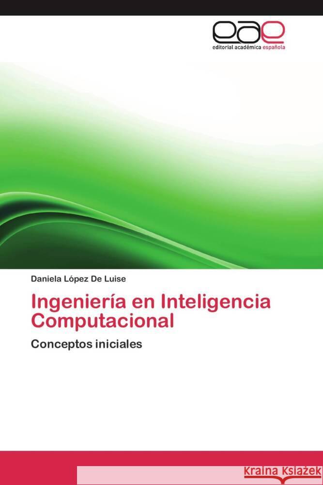 Ingeniería en Inteligencia Computacional : Conceptos iniciales López De Luise, Daniela 9783659049231 Editorial Académica Española