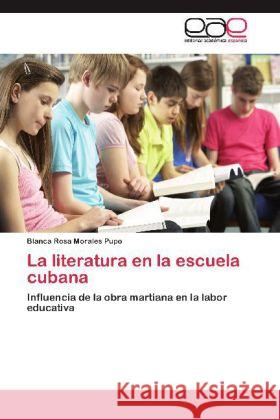 La literatura en la escuela cubana : Influencia de la obra martiana en la labor educativa Morales Pupo, Blanca Rosa 9783659049415