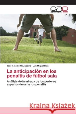 La anticipación en los penaltis de fútbol sala Navia, José Antonio 9783659049583