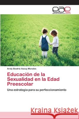 Educación de la Sexualidad en la Edad Preescolar Ascuy Morales, Arely Beatriz 9783659049897