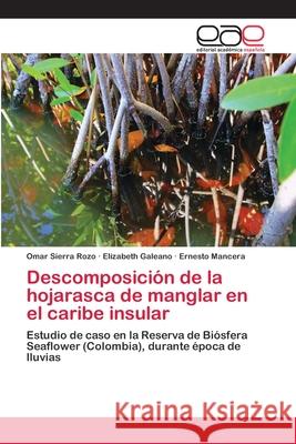 Descomposición de la hojarasca de manglar en el caribe insular Sierra Rozo, Omar 9783659049958 Editorial Academica Espanola