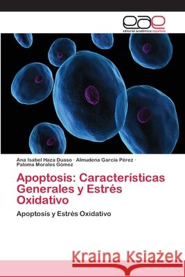 Apoptosis: Características Generales y Estrés Oxidativo Haza Duaso, Ana Isabel 9783659050206 Editorial Academica Espanola