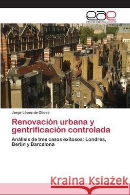 Renovación urbana y gentrificación controlada López de Obeso, Jorge 9783659050275 Editorial Acad Mica Espa Ola