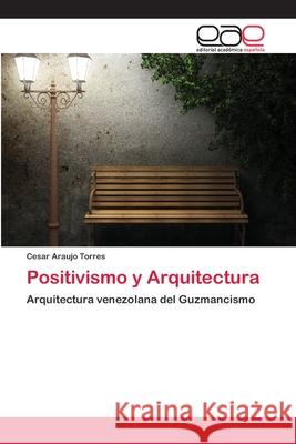 Positivismo y Arquitectura Cesar Araujo Torres 9783659050305 Editorial Academica Espanola