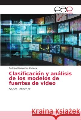 Clasificación y análisis de los modelos de fuentes de video Hernández Cuenca, Rodrigo 9783659050329