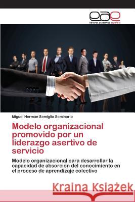 Modelo organizacional promovido por un liderazgo asertivo de servicio Semiglia Seminario, Miguel Herman 9783659050336