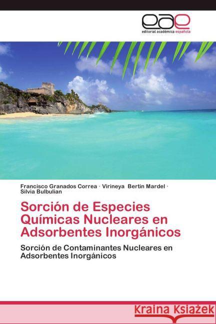 Sorción de Especies Químicas Nucleares en Adsorbentes Inorgánicos : Sorción de Contaminantes Nucleares en Adsorbentes Inorgánicos Granados Correa, Francisco; Bertin Mardel, Virineya; Bulbulian, Silvia 9783659050664 Editorial Académica Española
