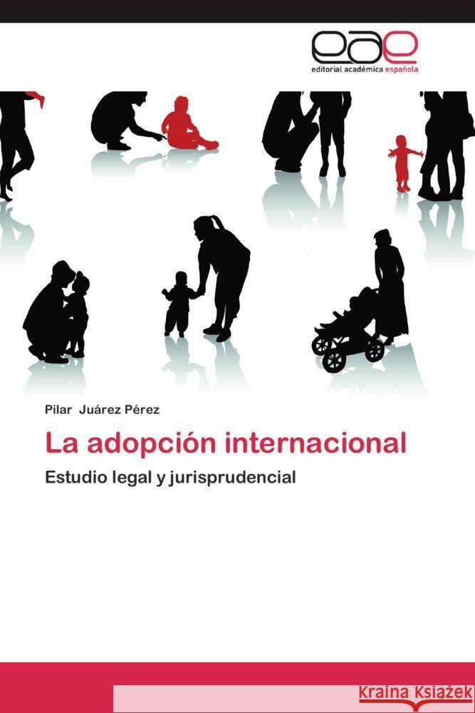 La adopción internacional : Estudio legal y jurisprudencial Juárez Pérez, Pilar 9783659050695