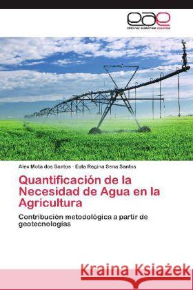 Quantificación de la Necesidad de Agua en la Agricultura : Contribución metodológica a partir de geotecnologías Mota dos Santos, Alex; Sena Santos, Eula Regina 9783659050831