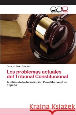 Los problemas actuales del Tribunal Constitucional Pérez Sánchez, Gerardo 9783659050916 Editorial Académica Española