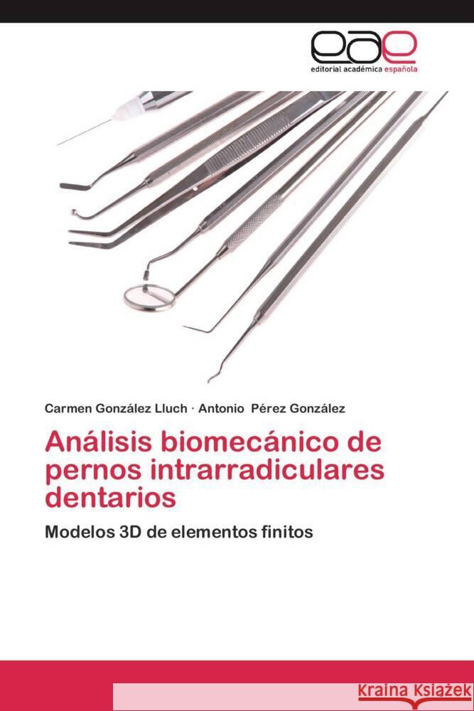 Análisis biomecánico de pernos intrarradiculares dentarios : Modelos 3D de elementos finitos González Lluch, Carmen; Pérez González, Antonio 9783659050930