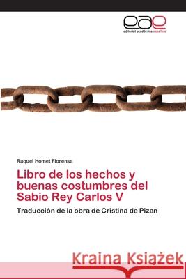 Libro de los hechos y buenas costumbres del Sabio Rey Carlos V Homet Florensa, Raquel 9783659051234 Editorial Acad Mica Espa Ola
