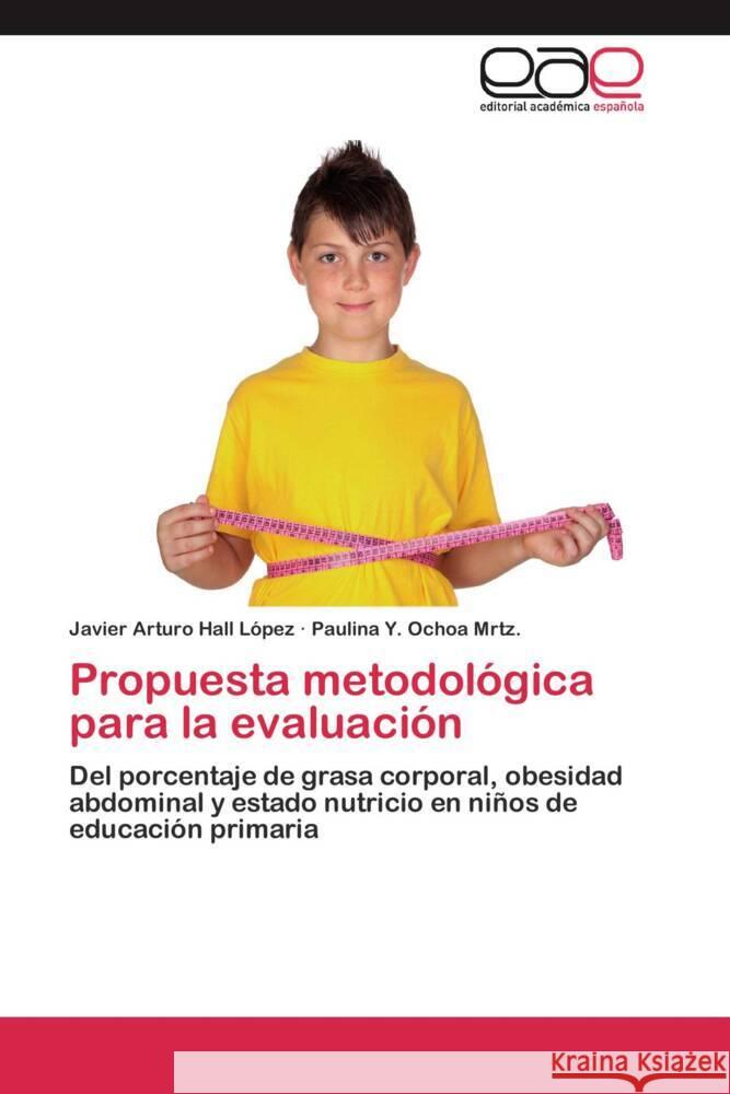 Propuesta metodológica para la evaluación : Del porcentaje de grasa corporal, obesidad abdominal y estado nutricio en niños de educación primaria Hall López, Javier Arturo; Ochoa Mrtz., Paulina Y. 9783659051371