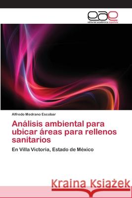 Análisis ambiental para ubicar áreas para rellenos sanitarios Medrano Escobar, Alfredo 9783659051913