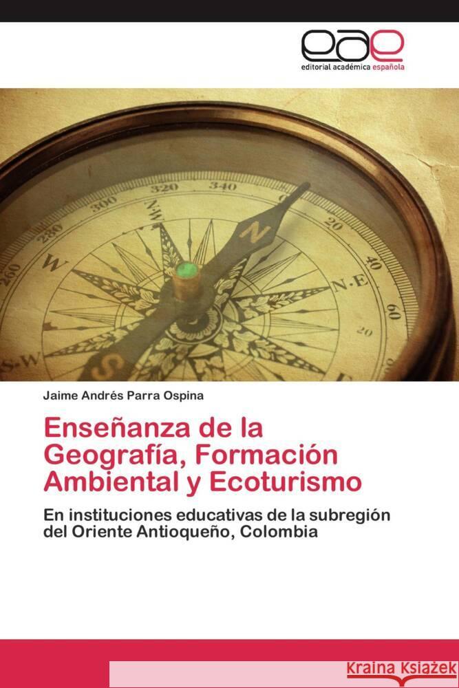 Enseñanza de la Geografía, Formación Ambiental y Ecoturismo : En instituciones educativas de la subregión del Oriente Antioqueño, Colombia Parra Ospina, Jaime Andrés 9783659051975