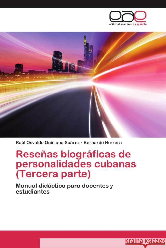 Reseñas biográficas de personalidades cubanas (Tercera parte) : Manual didáctico para docentes y estudiantes Quintana Suárez, Raúl Osvaldo; Herrera, Bernardo 9783659052187