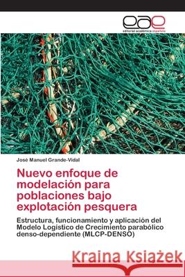 Nuevo enfoque de modelación para poblaciones bajo explotación pesquera José Manuel Grande-Vidal 9783659052262 Editorial Academica Espanola