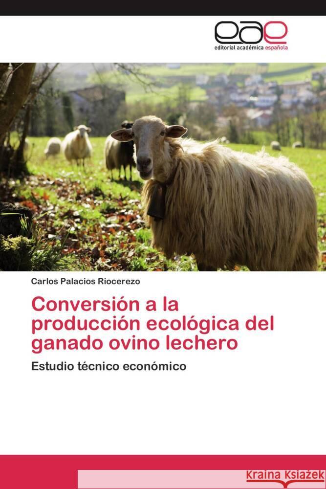 Conversión a la producción ecológica del ganado ovino lechero : Estudio técnico económico Palacios Riocerezo, Carlos 9783659052446