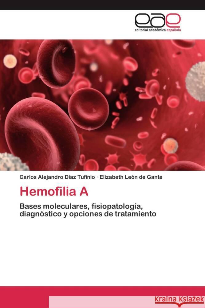 Hemofilia A : Bases moleculares, fisiopatología, diagnóstico y opciones de tratamiento Díaz Tufinio, Carlos Alejandro; León de Gante, Elizabeth 9783659052538