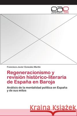 Regeneracionismo y revisión histórico-literaria de España en Baroja Gonzalez Martin, Francisco Javier 9783659052637 Editorial Académica Española