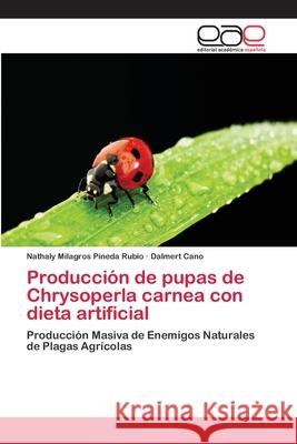Producción de pupas de Chrysoperla carnea con dieta artificial Pineda Rubio, Nathaly Milagros 9783659052859 Editorial Acad Mica Espa Ola