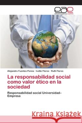 La responsabilidad social como valor ético en la sociedad Fuentes Penna, Alejandro 9783659052996 Editorial Academica Espanola