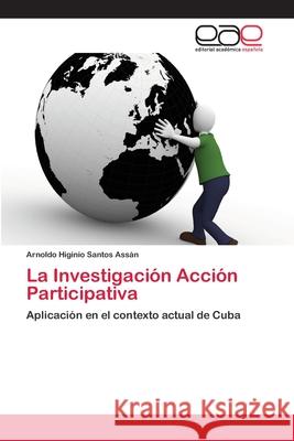 La Investigación Acción Participativa Santos Assán, Arnoldo Higinio 9783659053092 Editorial Acad Mica Espa Ola