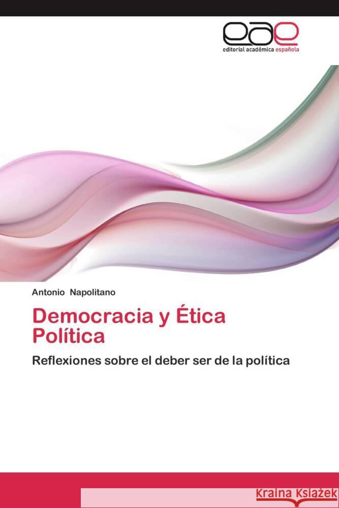 Democracia y Ética Política : Reflexiones sobre el deber ser de la política Napolitano, Antonio 9783659053221