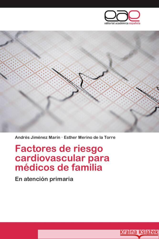 Factores de riesgo cardiovascular para médicos de familia : En atención primaria Jiménez Marín, Andrés; Merino de la Torre, Esther 9783659053252 Editorial Académica Española