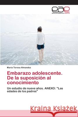 Embarazo adolescente. De la suposición al conocimiento Almandoz, María Teresa 9783659053382 Editorial Acad Mica Espa Ola