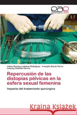 Repercusión de las distopias pélvicas en la esfera sexual femenina Lobaina Rodríguez, Jaime Rocney 9783659053528
