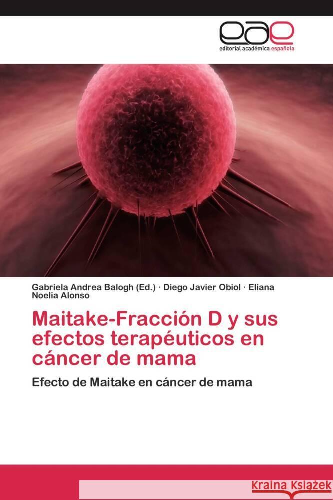 Maitake-Fracción D y sus efectos terapéuticos en cáncer de mama : Efecto de Maitake en cáncer de mama Obiol, Diego Javier; Alonso, Eliana Noelia 9783659053726