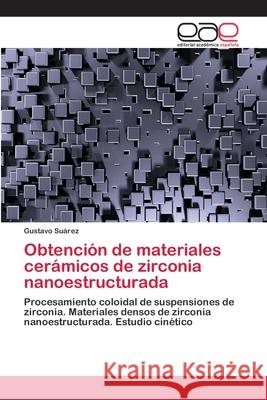 Obtención de materiales cerámicos de zirconia nanoestructurada Suárez, Gustavo 9783659053986 Editorial Acad Mica Espa Ola