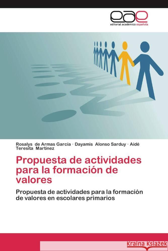 Propuesta de actividades para la formación de valores : Propuesta de actividades para la formación de valores en escolares primarios Armas García, Rosalys; Alonso Sarduy, Dayamis; Martínez, Aidé Teresita 9783659054006