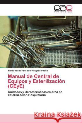 Manual de Central de Equipos y Esterilización (CEyE) : Cuidados y Características en área de Esterilización Hospitalaria Villagrán Padilla, Mario René Francisco 9783659054303