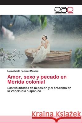 Amor, sexo y pecado en Mérida colonial Ramírez Méndez, Luis Alberto 9783659054617