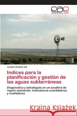 Indices para la planificación y gestión de las aguas subterráneas Jonatan Rodolfo Abt 9783659054662 Editorial Academica Espanola