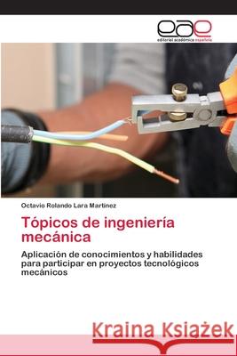 Tópicos de ingeniería mecánica Lara Martinez, Octavio Rolando 9783659054976 Editorial Academica Espanola