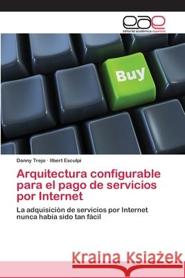 Arquitectura configurable para el pago de servicios por Internet Trejo, Danny 9783659055034