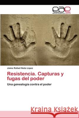 Resistencia. Capturas y fugas del poder Nieto López, Jaime Rafael 9783659055065