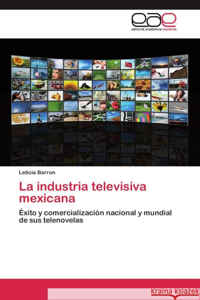 La industria televisiva mexicana : Éxito y comercialización nacional y mundial de sus telenovelas Barron, Leticia 9783659055225